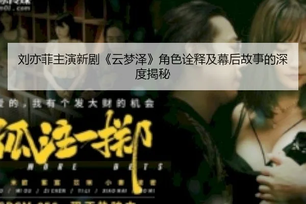 刘亦菲主演新剧《云梦泽》角色诠释及幕后故事的深度揭秘